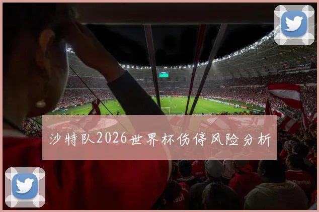 沙特队2026世界杯伤停风险分析
